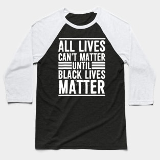 All Lives Can t Matter Until Black Lives Matter T shirt Baseball T-Shirt